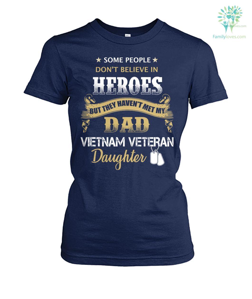 Download Some People Don T Believe In Heroes But They Haven T Met My Dad Vietnam Veteran Daughter Women T Shirt Hoodie Familyloves Com