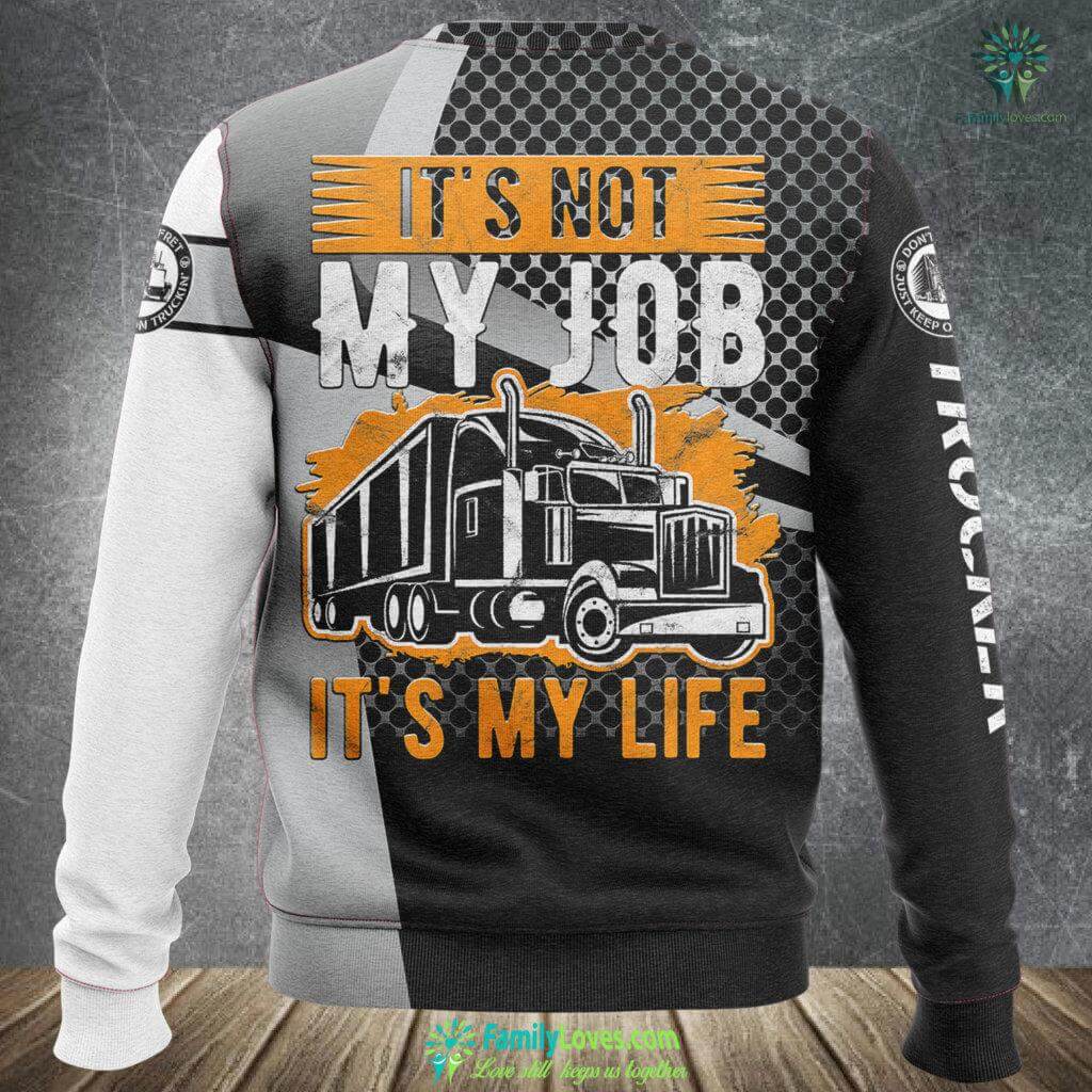 Its Not My Job Its My Life Trucker Gift Truck Driver Sweatshirt Over Print 127
